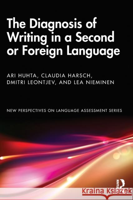 The Diagnosis of Writing in a Second or Foreign Language: European Perspectives Ari Huhta Claudia Harsch Dmitri Leontjev 9781138201378