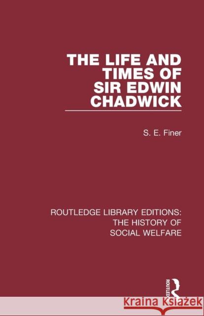 The Life and Times of Sir Edwin Chadwick S. E. Finer 9781138201385 Routledge