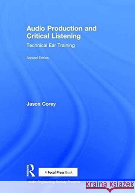 Audio Production and Critical Listening: Technical Ear Training Jason Andrew Corey 9781138201422 Focal Press