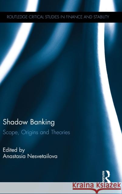 Shadow Banking: Scope, Origins and Theories Anastasia Nesvetailova 9781138201538 Routledge