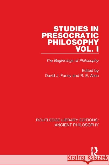 Studies in Presocratic Philosophy Volume 1: The Beginnings of Philosophy David Furley Reginald E. Allen 9781138201552