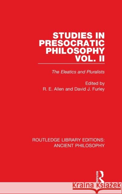 Studies in Presocratic Philosophy Volume 2: The Eleatics and Pluralists David Furley Reginald E. Allen 9781138201569