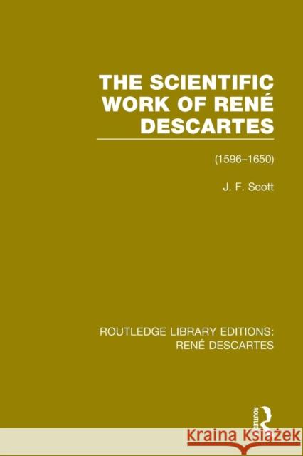 The Scientific Work of René Descartes: 1596-1650 Scott, J. F. 9781138201637 Taylor and Francis