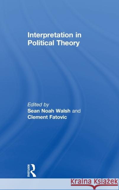 Interpretation in Political Theory Clement Fatovic Sean Noah Walsh 9781138201651 Routledge