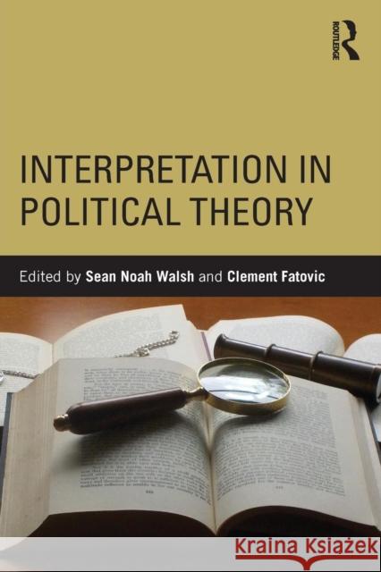 Interpretation in Political Theory Clement Fatovic Sean Noah Walsh 9781138201668 Routledge