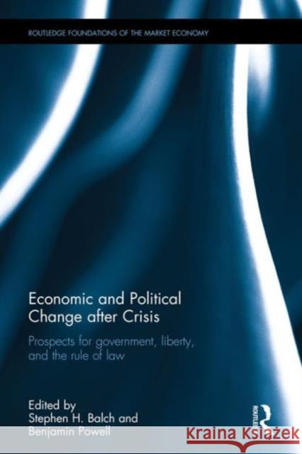 Economic and Political Change After Crisis: Prospects for Government, Liberty and the Rule of Law Stephen H. Balch Benjamin Powell 9781138201804