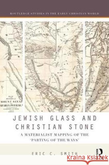 Jewish Glass and Christian Stone: A Materialist Mapping of the Parting of the Ways Smith, Eric C. 9781138202122 Routledge