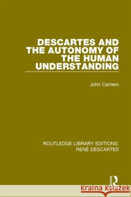 Descartes and the Autonomy of the Human Understanding John Carriero 9781138202320 Routledge