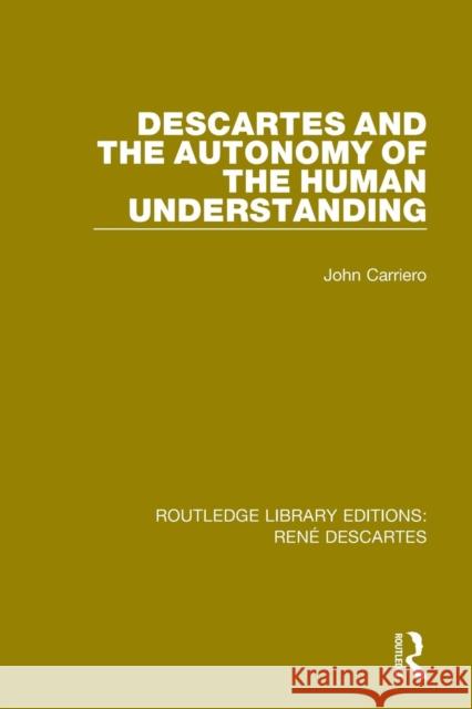 Descartes and the Autonomy of the Human Understanding John Carriero 9781138202351 Routledge