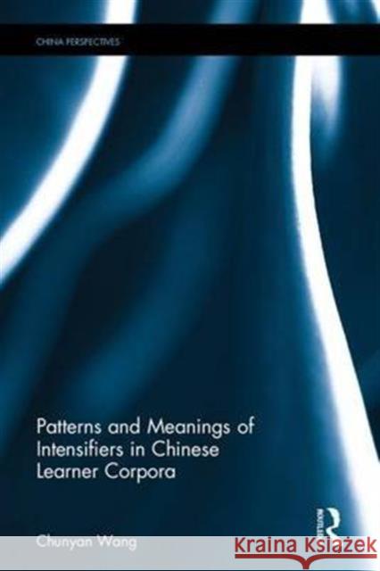 Patterns and Meanings of Intensifiers in Chinese Learner Corpora Chunyan Wang   9781138202535 Routledge