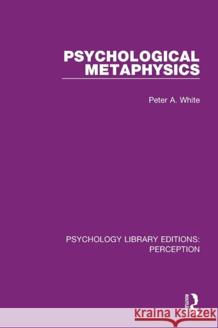 Psychological Metaphysics Peter A. White 9781138202603 Routledge