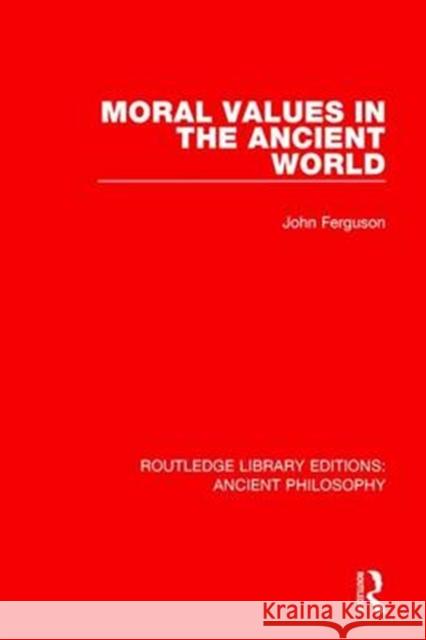 Moral Values in the Ancient World John Ferguson 9781138202702