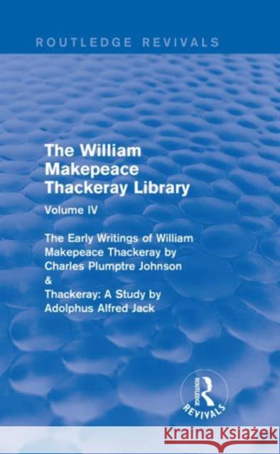 The William Makepeace Thackeray Library: Volume IV - The Early Writings of William Makepeace Thackeray by Charles Plumptre Johnson & Thackeray: A Stud Richard Pearson   9781138202733 Routledge