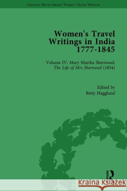 Women's Travel Writings in India 1777–1854: Volume IV: Mary Martha Sherwood, The Life of Mrs Sherwood (1854) Betty Hagglund 9781138202863