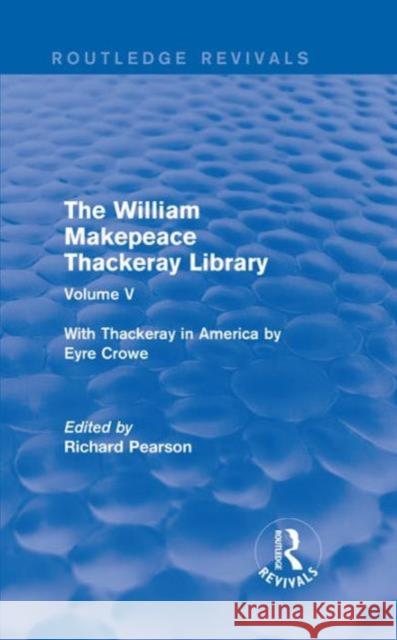 The William Makepeace Thackeray Library: Volume V - With Thackeray in America by Eyre Crowe Richard Pearson   9781138202870 Routledge