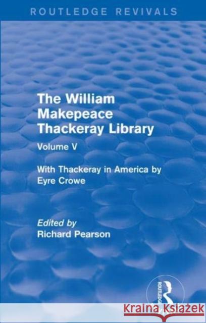 The William Makepeace Thackeray Library: Volume V - With Thackeray in America by Eyre Crowe  9781138202900 Routledge Revivals: The William Makepeace Tha