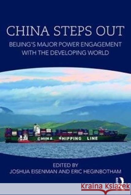 China Steps Out: Beijing's Major Power Engagement with the Developing World Joshua Eisemann Eric Heginbotham 9781138202931