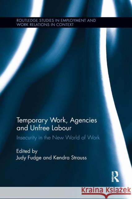 Temporary Work, Agencies and Unfree Labour: Insecurity in the New World of Work Judy Fudge Kendra Strauss 9781138202986 Routledge