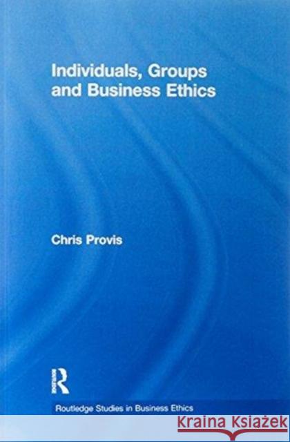 Individuals, Groups, and Business Ethics Chris Provis 9781138203136 Routledge