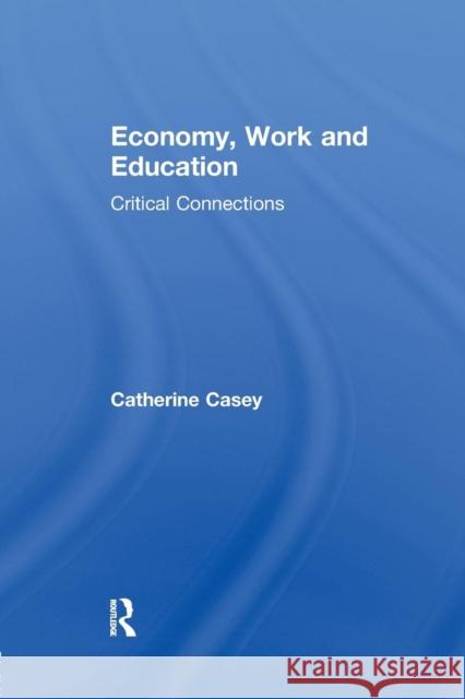 Economy, Work, and Education: Critical Connections Catherine Casey 9781138203150 Routledge