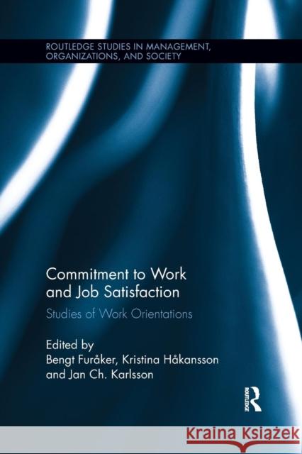 Commitment to Work and Job Satisfaction: Studies of Work Orientations Bengt Furaker Kristina Hakansson Jan Ch, Professor Karlsson 9781138203198