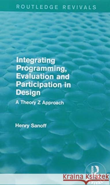 Integrating Programming, Evaluation and Participation in Design (Routledge Revivals): A Theory Z Approach Henry Sanoff (updated bank details SF 90   9781138203396 Routledge