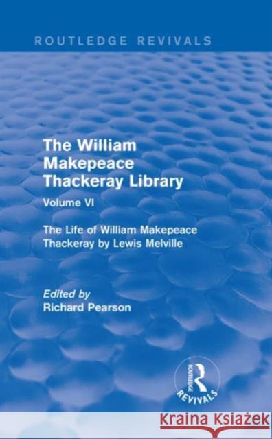 The William Makepeace Thackeray Library: Volume VI - The Life of William Makepeace Thackeray by Lewis Melville Richard Pearson   9781138203426 Routledge