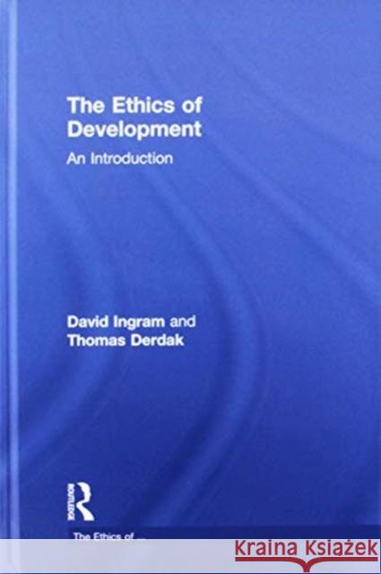 The Ethics of Development: An Introduction David Ingram Thomas J. Derdak 9781138203433 Routledge