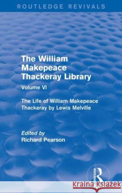 The William Makepeace Thackeray Library: Volume VI - The Life of William Makepeace Thackeray by Lewis Melville  9781138203457 Routledge Revivals: The William Makepeace Tha