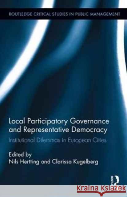 Local Participatory Governance and Representative Democracy: Institutional Dilemmas in European Cities Nils Hertting Clarissa Kugelberg 9781138203662 Routledge