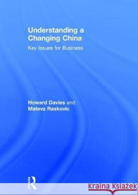 Understanding a Changing China: Key Issues for Business Howard Davies Matevž Rasković 9781138203747 Routledge