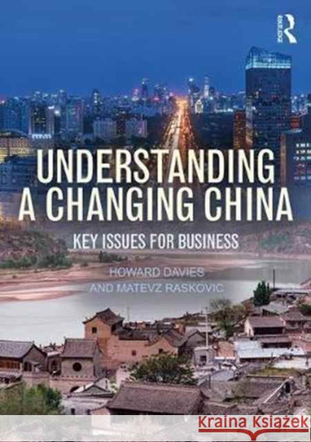 Understanding a Changing China: Key Issues for Business Howard Davies Matevž Rasković 9781138203754 Routledge