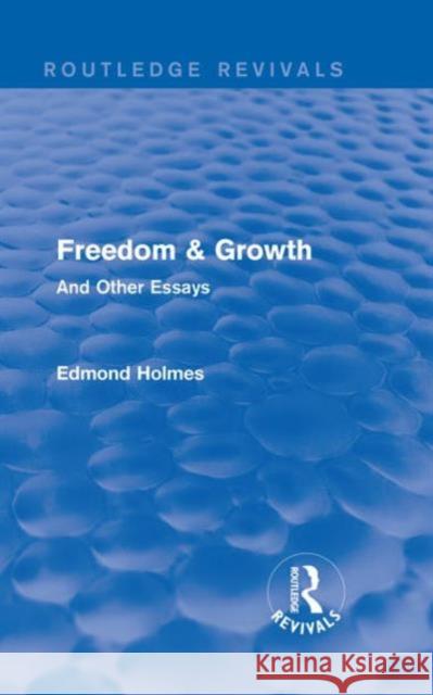 Freedom & Growth (Routledge Revivals): And Other Essays Edmond Holmes 9781138203778