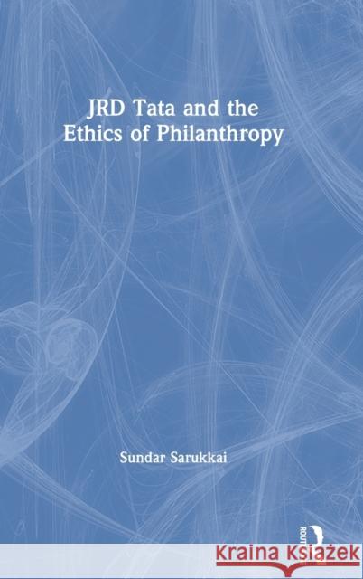 Jrd Tata and the Ethics of Philanthropy Sundar Sarukkai 9781138203792
