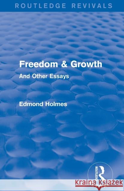 Freedom & Growth (Routledge Revivals): And Other Essays Holmes, Edmond 9781138203815
