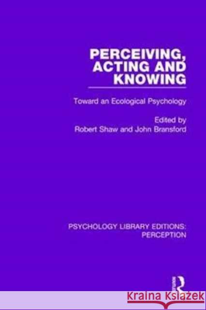 Perceiving, Acting and Knowing: Toward an Ecological Psychology John Bransford   9781138203860