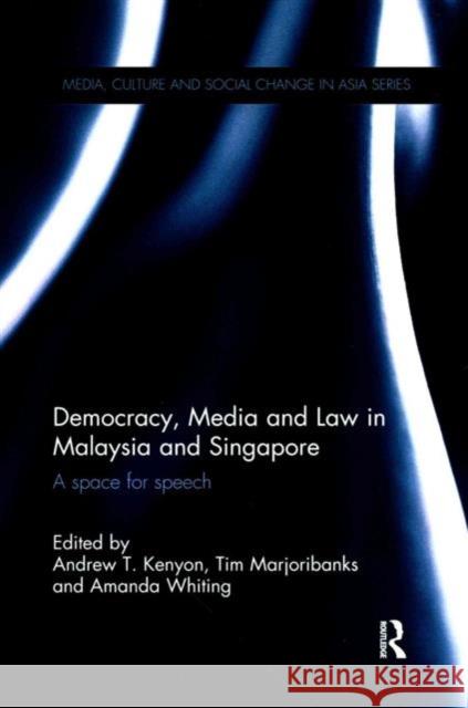 Democracy, Media and Law in Malaysia and Singapore: A Space for Speech Andrew T. Kenyon Tim Marjoribanks Amanda Whiting 9781138203945 Routledge