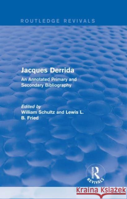 Jacques Derrida (Routledge Revivals): An Annotated Primary and Secondary Bibliography William Schultz Lewis L. B. Fried 9781138204058 Routledge