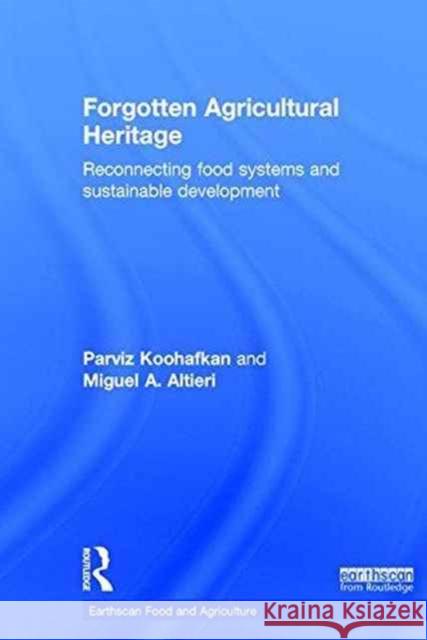 Forgotten Agricultural Heritage: Reconnecting Food Systems and Sustainable Development Parviz Koohafkan Miguel A. Altieri 9781138204133