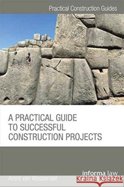 A Practical Guide to Successful Construction Projects Arent Va 9781138204140 Informa Law from Routledge