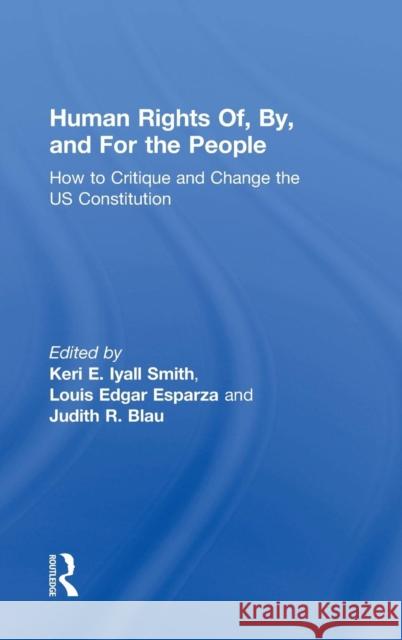 Human Rights Of, By, and For the People: How to Critique and Change the US Constitution Iyall Smith, Keri E. 9781138204164 Routledge