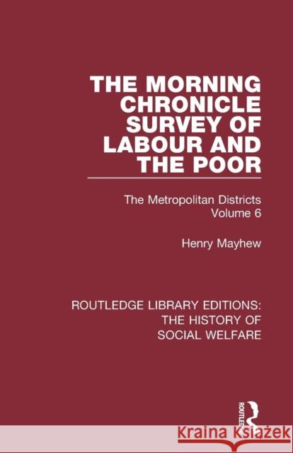 The Morning Chronicle Survey of Labour and the Poor: The Metropolitan Districts Volume 6 Henry Mayhew 9781138204263 Taylor and Francis