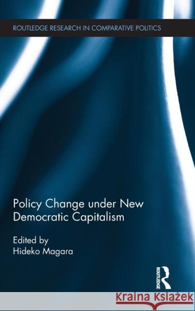 Policy Change Under New Democratic Capitalism Hideko Magara 9781138204409 Routledge