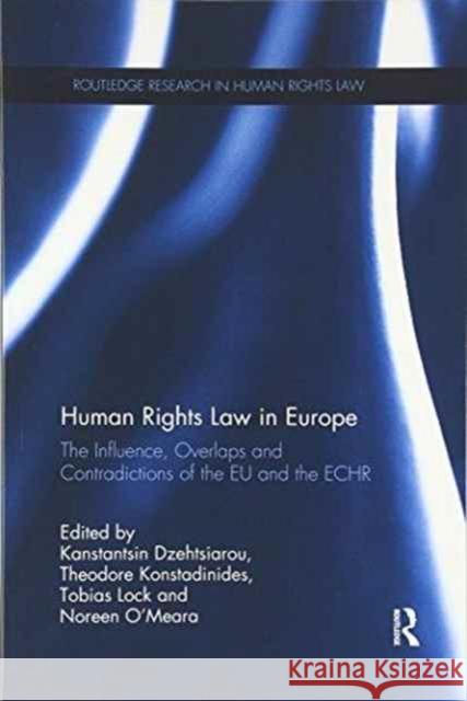 Human Rights Law in Europe: The Influence, Overlaps and Contradictions of the Eu and the Echr Kanstantsin Dzehtsiarou Theodore Konstadinides Tobias Lock 9781138204553 Routledge