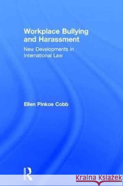 Workplace Bullying and Harassment: New Developments in International Law Ellen Pinko 9781138204683 Routledge