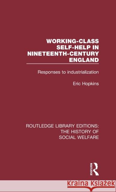 Working-Class Self-Help in Nineteenth-Century England: Responses to Industrialization Eric Hopkins 9781138204751 Routledge