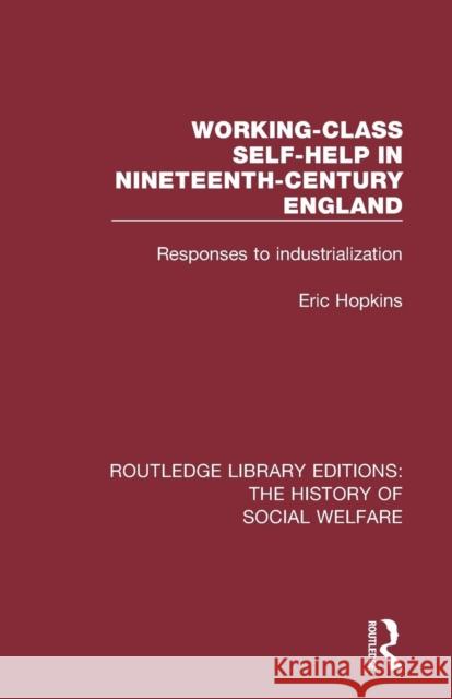 Working-Class Self-Help in Nineteenth-Century England: Responses to Industrialization Eric Hopkins 9781138204768