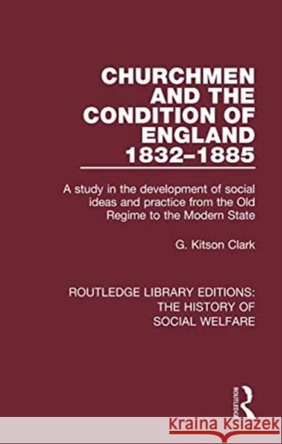 Churchmen and the Condition of England 1832-1885: A Study in the Development of Social Ideas and Practice from the Old Regime to the Modern State G Kitson Clark   9781138204904 Routledge