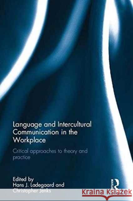 Language and Intercultural Communication in the Workplace: Critical Approaches to Theory and Practice Hans J. Ladegaard Christopher J. Jenks 9781138204928 Routledge