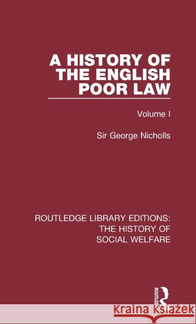 A History of the English Poor Law: Volume I Sir George Nicholls 9781138204942 Routledge